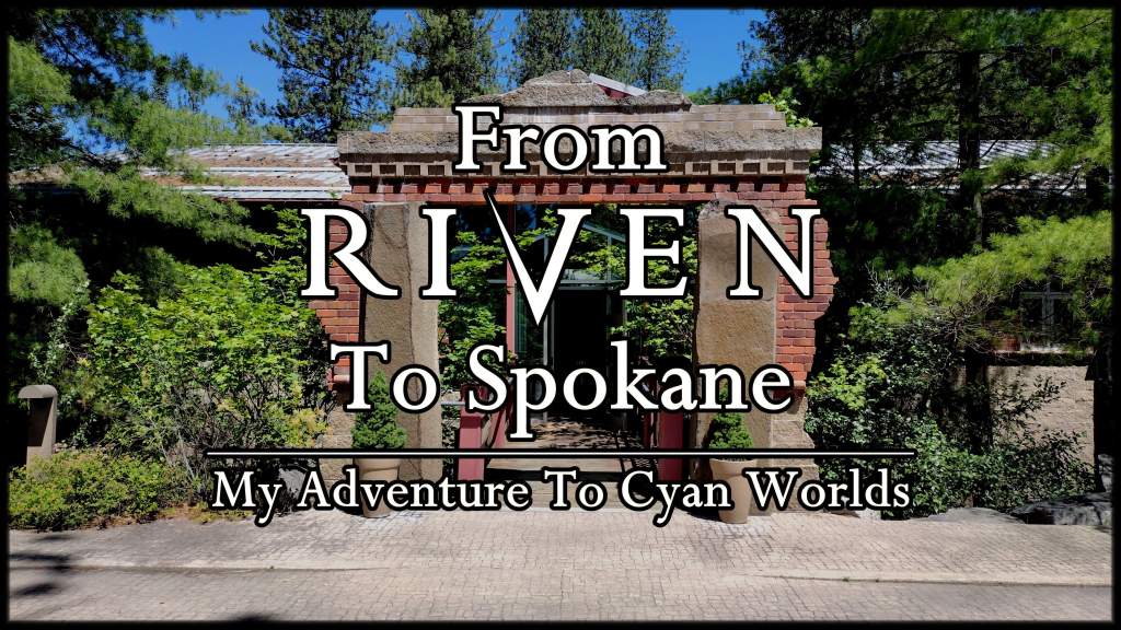 From ‘Riven’ To Spokane: My Adventure To Cyan Worlds – Part 3